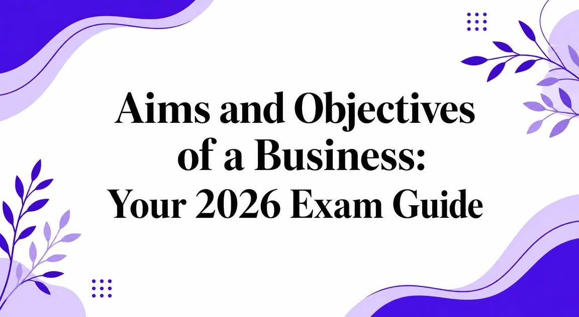 Illustration for Aims and Objectives of a Business: Your 2026 Exam Guide