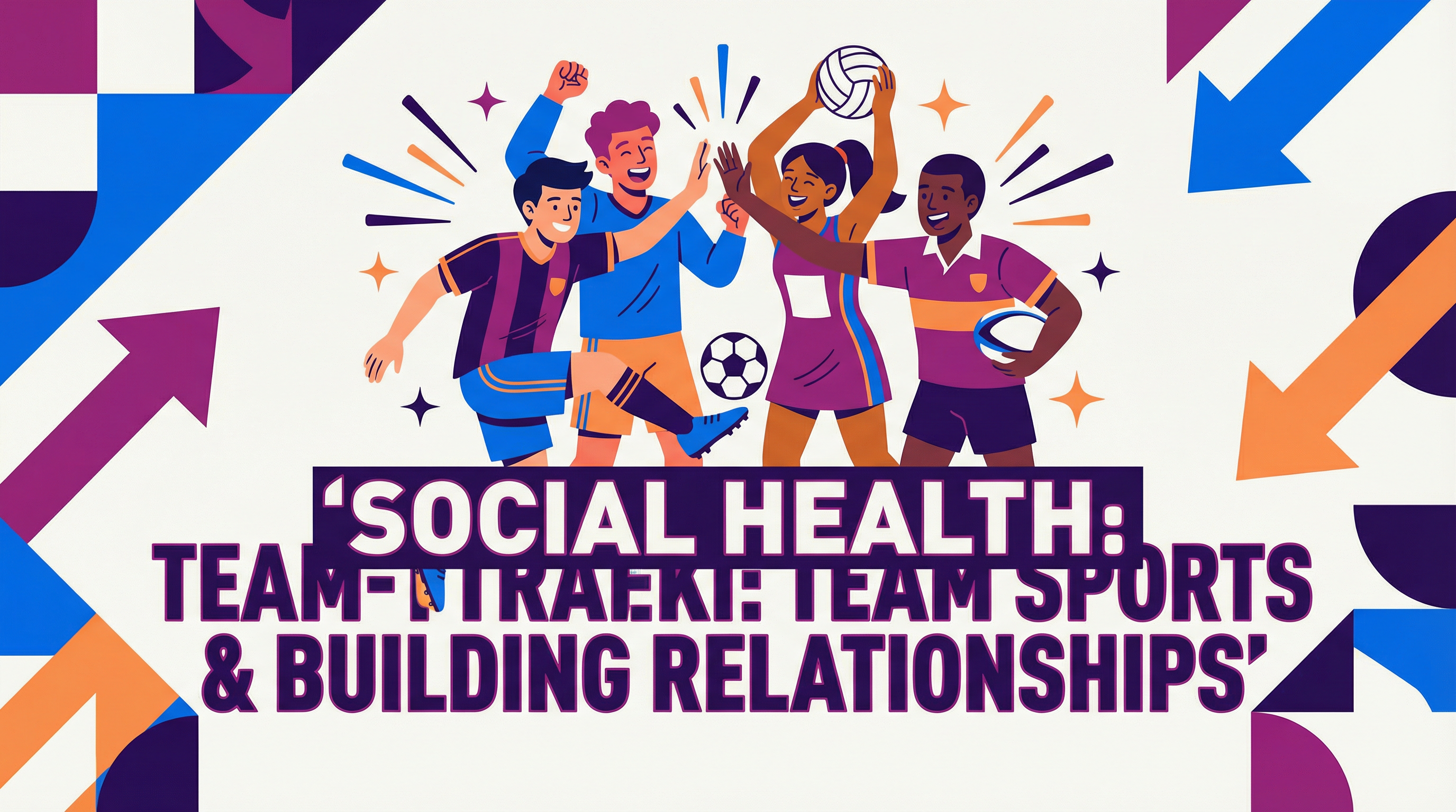 Social Health: Benefits of Team Sports and Building Relationships – Physical Education – GCSE